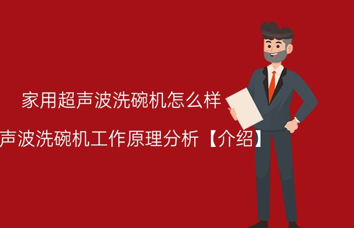 家用超声波洗碗机怎么样 超声波洗碗机工作原理分析【介绍】